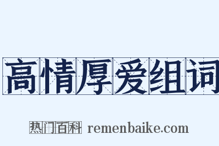 高情厚爱组词是什么意思的图片